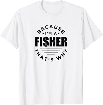 Because I'm a Fisher That's Why Funny Family Outfit Humor T-Shirt