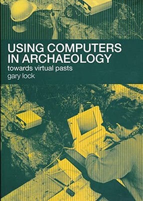 Using Computers in Archaeology: Towards ..., Lock, Gary