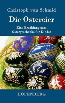 Die Ostereier: Eine Erz?hlung zum Ostergeschenke f?r Kinder by Christoph Von Sch