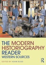 THE MODERN HISTORIOGRAPHY READER: WESTERN SOURCES By Adam Budd **Excellent**