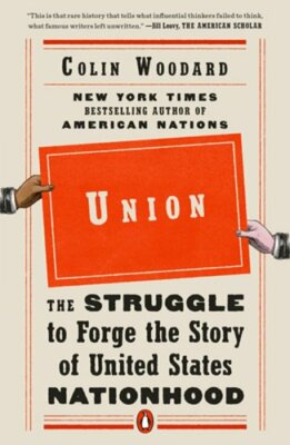 Union: The Struggle to Forge the Story of United States Nationhood by Woodard