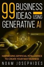 99 Business Ideas using Generative AI: Harnessing the Power of Artificial In...