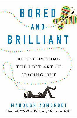 Bored and Brilliant : How Spacing Out Can Unlock Your Most Productive and...