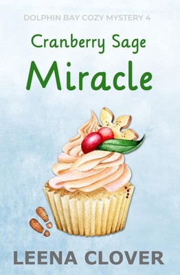 Cranberry Sage Miracle: A Cozy Murder Mystery (Dolphin Bay Cozy Mystery Seri...