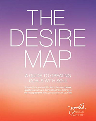 The Desire Map: A Guide to Creating Goals with Soul - Paperback NEW Laporte, Dan