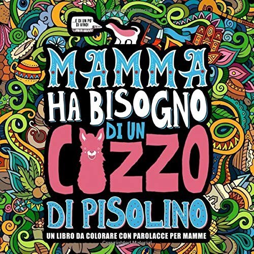 Mamma ha bisogno di un cazzo di pisolino: Un libro da colorare con parolacce