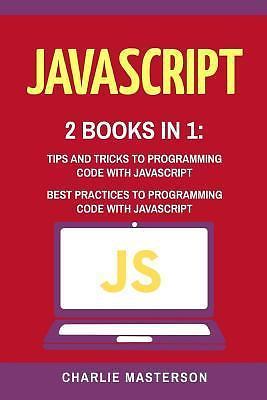 JavaScript: 2 Books in 1: Tips and Tricks + Best Practices to Programming...