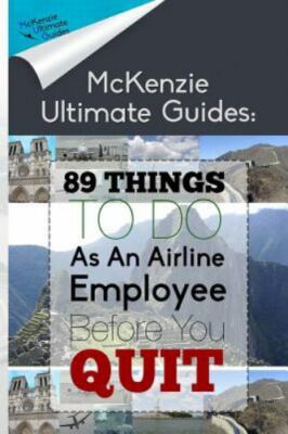 89 Things To Do As An Airline Employee Before You Quit (McKenzie Ultimate Guides