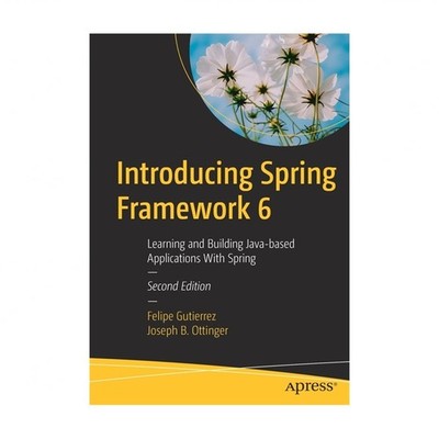 Introducing Spring Framework 6: Learning and Building Java-Based Applications...