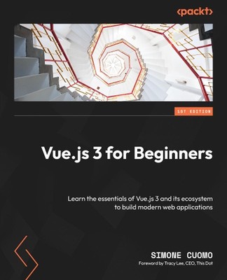 Vue.js 3 for Beginners: Learn the essentials of Vue.js 3 and its ecosystem to bu