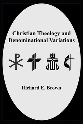 Christian Theology and Denominational Variations by Richard E. Brown Paperback B