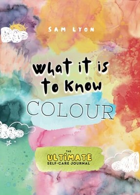 Was es heißt, Farbe zu kennen: Das ultimative Selbstfürsorge-Tagebuch - Lyon, Sam