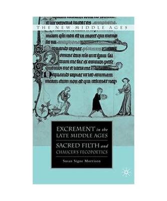 Excrement in the Late Middle Ages: Sacred Filth and Chaucer's Fecopoetics, S. Mo