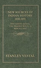 New Sources Of Indian History 1850-1891: The Ghost Dance, The Prairie Sioux...
