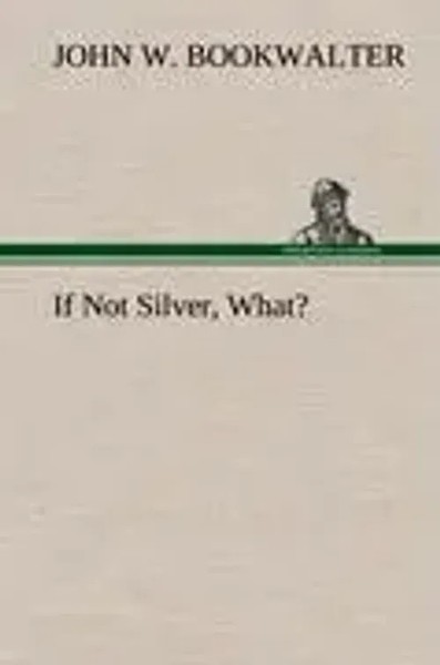John W. Bookwalter | If Not Silver, What? | Buch | Englisch (2012) | 84 S.-image