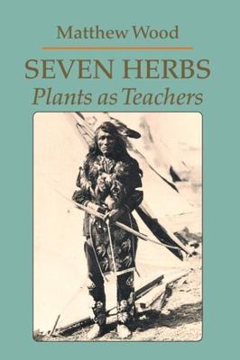 Seven Herbs : Plants As Teachers by Matthew Wood (1993, Trade Paperback)