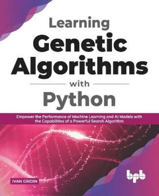 Learning Genetic Algorithms with Python: Empower the performance of Machine