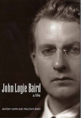 John Logie Baird: A Life - A Personal Biography, Kamm, Antony & Baird, Malcolm,