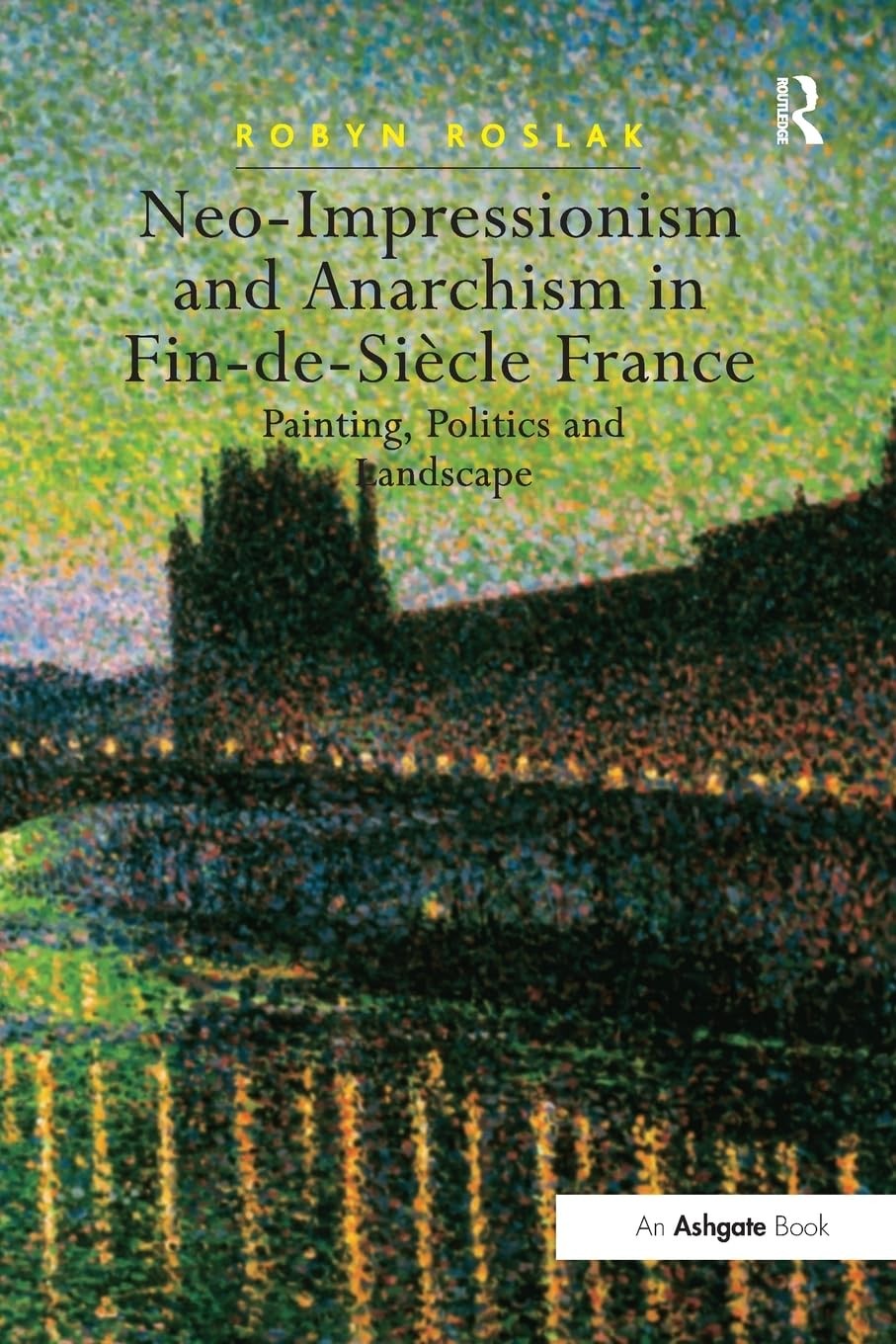 Neo-Impressionism and Anarchism in Fin-de-Siècle France: Painting, Politics an