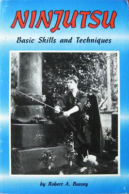 NINJUTSU BASIC SKILLS AND TECHNIQUES BY ROBERT A. BUSSEY NINJA MARTIAL ARTS