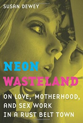 Neon Wasteland: On Love, Motherhood, and s** Work in a Rust Belt Town, Dewey-,