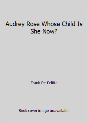 Audrey Rose Whose Child Is She Now? by Frank De Felitta