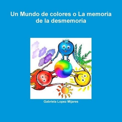 Un Mundo de colores o La memoria de la desmemoria Gabriela Lopez