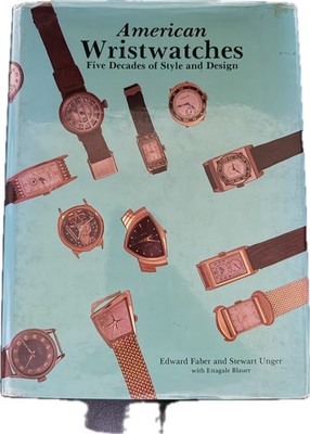 AMERICAN WRISTWATCHES FIVE DECADES STYLE & DESIGN HAMILTON BULOVA ELGIN GRUEN