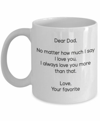 Dear Dad I always Love you more than I say I Love you Coffee Mug - Father's...