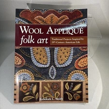 Wool Appliqué Folk Art Projects Inspired by 19th-Century Amer Life By R. Smith