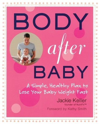 Body After Baby: A Simple Healthy Plan to Lose Your Babyweight Fast by Jackie Ke