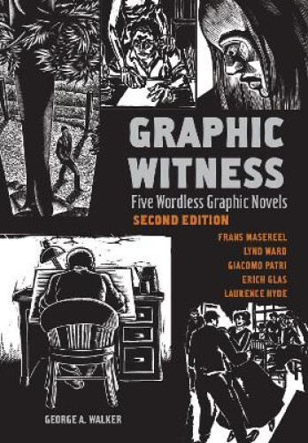 Graphic Witness: Five Wordless Graphic Novels by Frans Masereel, Lynd Ward,
