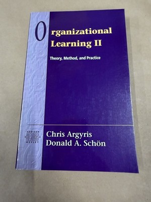Organizational Learning II Chris Argyris Donald A. Schön Theory Method Practice