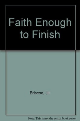 FAITH ENOUGH TO FINISH By Jill Briscoe *Excellent Condition*