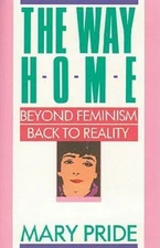 The Way Home: Beyond Feminism, Back to Reality by Pride, Mary