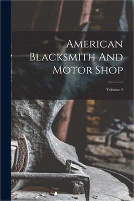 American Blacksmith And Motor Shop; Volume 4 (Paperback or Softback)