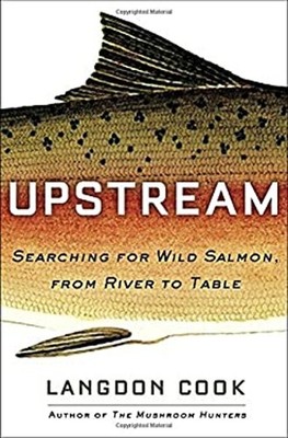 Upstream : Searching for Wild Salmon, from River to Table Langdon