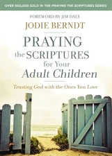Praying the Scriptures for Your Adult Children: Trusting God with the Ones Y...