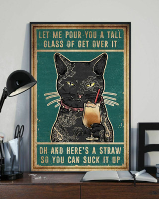 Let Me Pour You a Tall Glass of Get Over It Oh and Here's a Straw Cat Poster