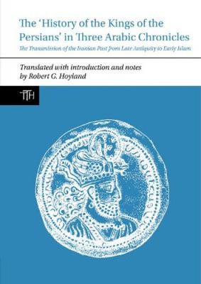 The 'History of the Kings of the Persians' in Three Arabic Chronicles: The