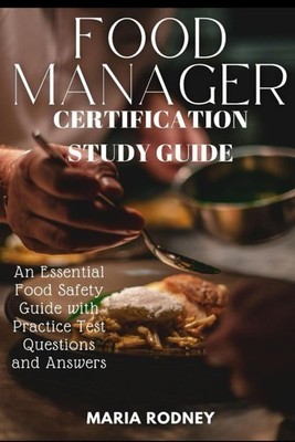 Food Manager Certification Study Guide: An Essential Food Safety Guide with Prac