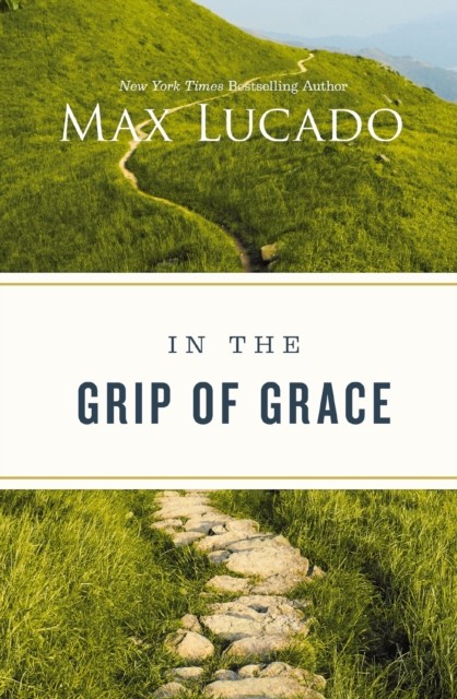 In the Grip of Grace by Max Lucado (Paperback Book)