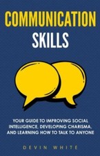 Communication Skills: Your Guide to Improving S... 9781954289543 by White, Devin
