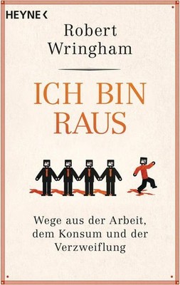 Ich bin raus: Wege aus der Arbeit, dem Konsum und der Verzweiflung Wege aus der