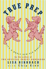 True Prep: It's a Whole New Old World, Kidd, Chip, Birnbach, Lisa, 9780307593986