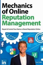 Mechanics of Online Reputation Management: Repair & Control Your Name or Brand R