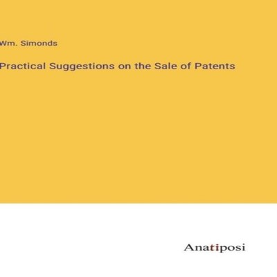 Practical Suggestions on the Sale of Patents Wm. Simonds Hardcove
