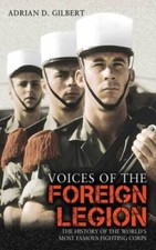 Voices of the Foreign Legion: The History of the Worlds Most Famous Figh - GOOD