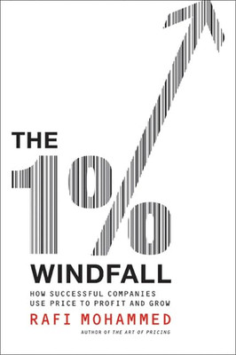 The 1% Windfall: How Successful Companies Use Price to Profit and Grow   a Pract