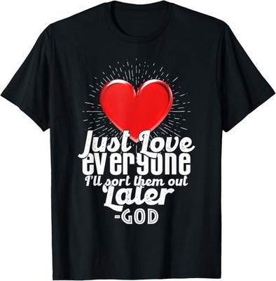 Just Love Everyone, I'll Sort Them Out Later Funny T-Shirt